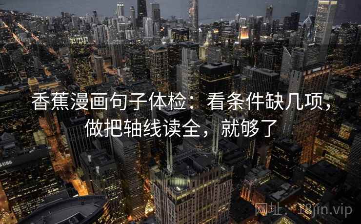 香蕉漫画句子体检：看条件缺几项，做把轴线读全，就够了